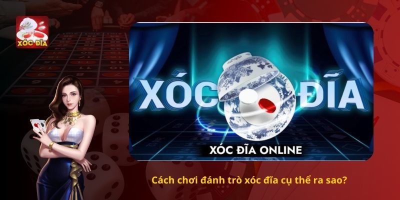 Cách chơi đánh trò xóc đĩa cụ thể ra sao?