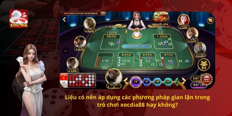 Liệu có nên áp dụng các phương pháp gian lận trong trò chơi xocdia88 hay không?