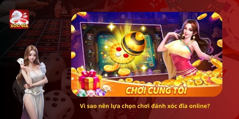 Vì sao nên lựa chọn chơi đánh xóc đĩa online?