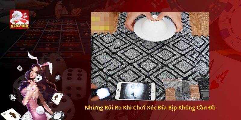 Những Rủi Ro Khi Chơi Xóc Đĩa Bịp Không Cần Đồ