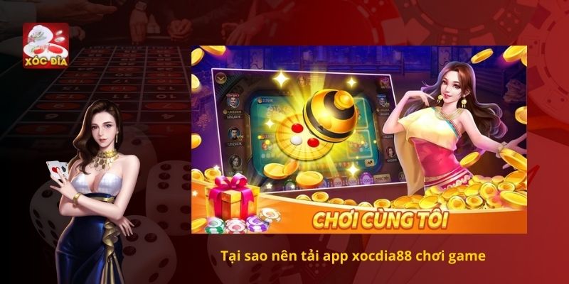Tại sao nên tải app Xocdia88 chơi game?